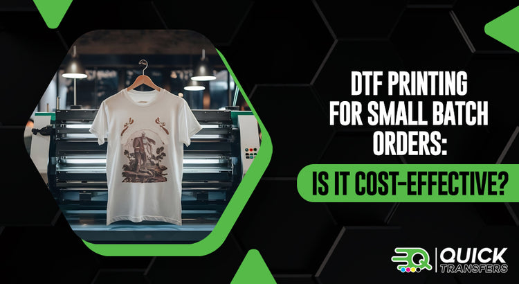 DTF Printing for Small Batch Orders: Is It Cost-Effective?