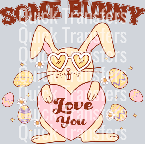 The Adorable Some Bunny Love You Easter DTF Print Transfer by Quick Transfers features a cute bunny with heart glasses holding a “Love You” heart among Easter eggs and flowers, with “Some Bunny” in bold brown letters—perfect for spring crafts.