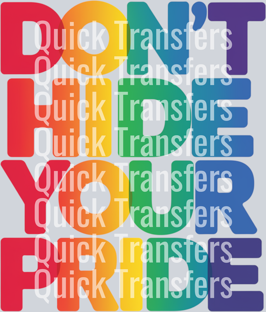 “Don’t Hide Your Pride” features bold rainbow letters, accented by semi-transparent “Quick Transfers”—the perfect design for custom apparel using heat press or DTF transfers by Quick Transfers.