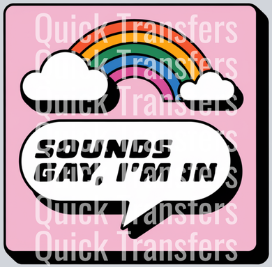 The Sounds Gay Im In DTF transfer from Quick Transfers features a rainbow with clouds on a pink background and the phrase “SOUNDS GAY, I’M IN” in bold stencil font—ideal for custom heat press designs.