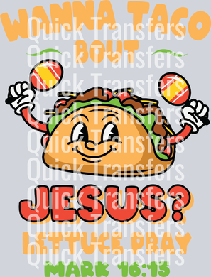 The Wanna Taco Bout Jesus Mark 16 15 Vibrant Fiesta Transfer by Quick Transfers features a cheerful cartoon taco with maracas above “Wanna taco ‘bout Jesus? It’s nacho ordinary story. Mark 16:15” in bold, floral letters. Ready to press!.