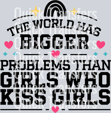 The World Has Bigger Problems Than Girls Who Kiss Girls by Quick Transfers features rainbow, star, and heart graphics with playful text—ideal for custom or ready to press DTF Transfers.