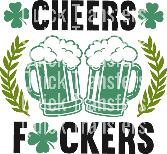 The "Cheers to Fun and Laughter This St Patricks Day - Ready To Press DTF Transfer" by Quick Transfers features two green beer mugs clinking with "CHEERS" on top, "F*CKERS" at the bottom, surrounded by shamrocks and laurel leaves.