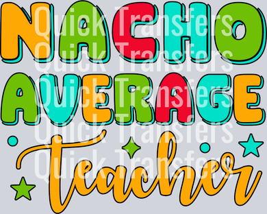 Quick Transfers’ Nacho Average Teacher Bold Vibrant Colorful DTF Transfer features playful fonts, with 